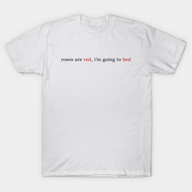 roses are red, i'm going to bed T-Shirt by PrimalWarfare